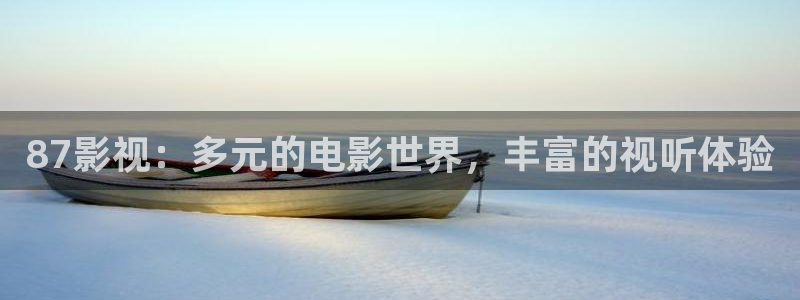 橘子視頻免費觀看電視劇：87影視：多元的電影世界，豐富的視聽體驗